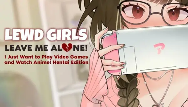 Lewd Girls, Leave Me Alone! I Just Want to Play Video Games and Watch Anime! – Hentai Edition [v1.0] [Lewd Girls Studio]