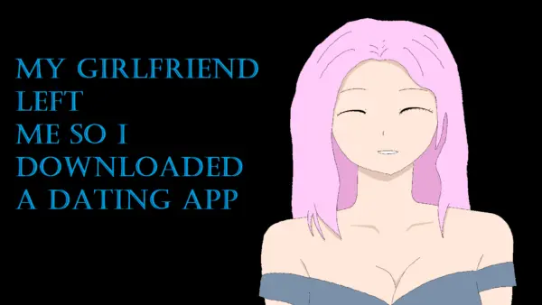 My Girlfriend Left Me So I Downloaded a Dating App [v1.0] [Ultarias]