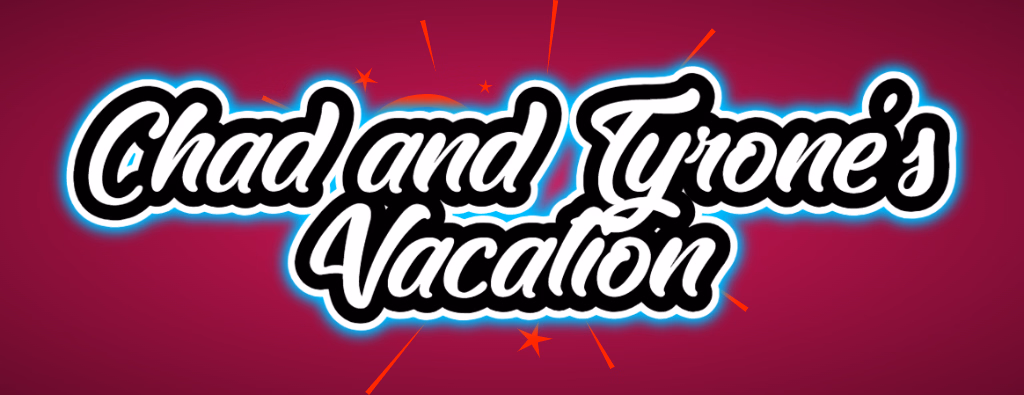 Chad and Tyrone’s Vacation [v0.01 Alpha] [TwistedFlavour]