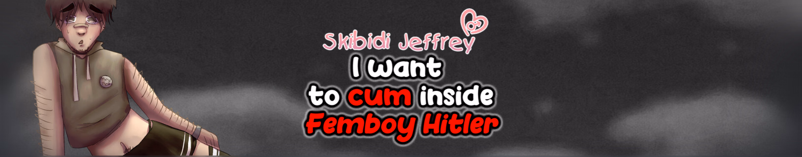 Skibidi Jeffrey  I want to cum inside Femboy Hitler [v1.0] [I TRIP]