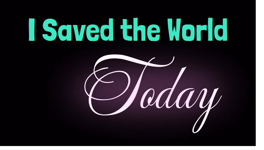 I Saved the World Today [v0.0.3.3] [MincedMeat]