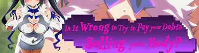 Is It Wrong to Try to Pay Your Debts Selling Your Body? [v0.2] [Crimsonuxx]